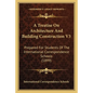 A Treatise on Architecture and Building Construction V3: Prepared for Students of the International Correspondence Schools (1899) - Paperback