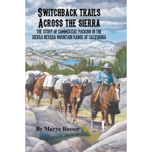 Switchback Trails Across the Sierra: The Story of Commercial Packing in the Sierra Nevada Mountains of California - Paperback