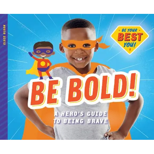Be Bold!: A Hero's Guide to Being Brave: A Hero's Guide to Being Brave - Library Binding