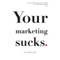 Your Marketing Sucks: (see details inside) - Paperback