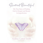 Scarred Beautiful: My True Story of Finding God in Despair and Beauty in Imperfection - Paperback