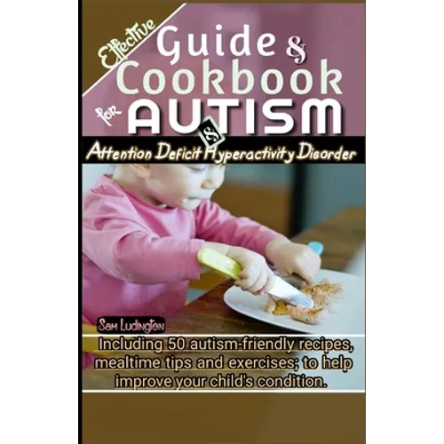 Effective Guide and Cookbook for Autism / ADHD: Including best 50 autism-friendly recipes, mealtime tips and exercises; to help improve your child's c - Paperback