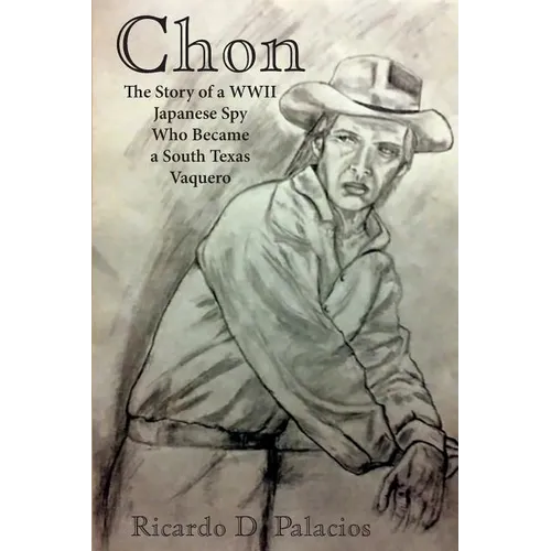 Chon: The Story of a WWII Japanese Spy Who Became a South Texas Vaquero - Paperback
