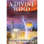 A Divine Wind: Taming a Tornado Anticipating a Trillion Dollar Disruptive Technology A Vision of Peace in the Middle East An Allegory - Hardcover