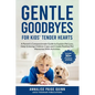 Gentle Goodbyes For Kids' Tender Hearts: : A Parent's Compassionate Guide to Explain Pet Loss, Help Grieving Children Cope and Create Pet Memories wit - Paperback