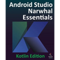 Android Studio Narwhal Essentials - Kotlin Edition: Developing Android Apps Using Android Studio Narwhal and Kotlin - Paperback