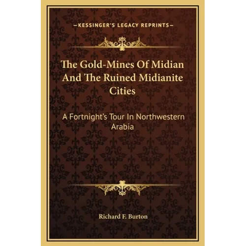 The Gold-Mines Of Midian And The Ruined Midianite Cities: A Fortnight's Tour In Northwestern Arabia - Hardcover