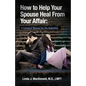 How to Help Your Spouse Heal From Your Affair: A Compact Manual for the Unfaithful - Paperback