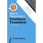 How to Succeed as a Freelance Translator, Third Edition - Paperback