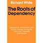 The Roots of Dependency: Subsistance, Environment, and Social Change Among the Choctaws, Pawnees, and Navajos - Paperback