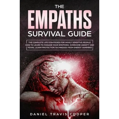 The Empaths Survival Guide: The Complete Strategies For Highly Sensitive People. How to Learn to Manage Your Emotions, Overcome Anxiety and Fears, - Paperback