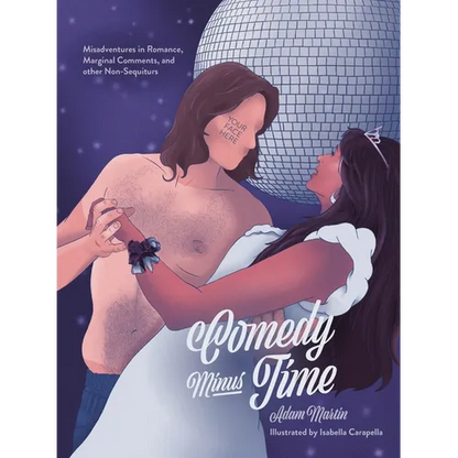 Comedy Minus Time: Misadventures in Romance, Marginal Comments, and Other Non-Sequiturs - Paperback
