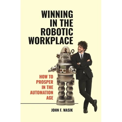 Winning in the Robotic Workplace: How to Prosper in the Automation Age - Hardcover