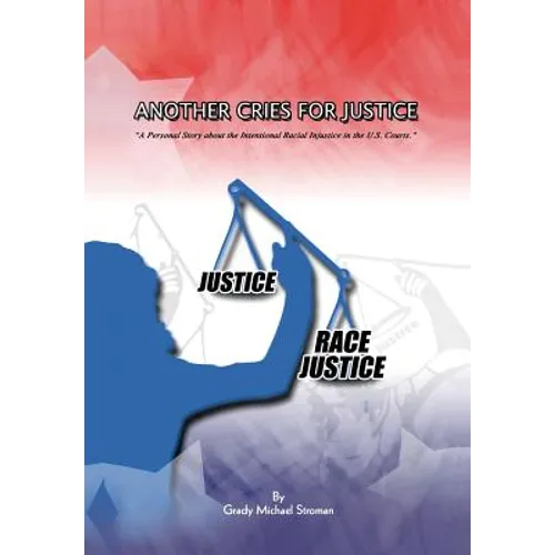 Another Cries for Justice: ''A Personal Story about the Intentional Racial Injustice in the U.S. Courts'' - Hardcover