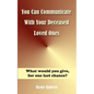 You Can Communicate With Your Deceased Loved Ones: The After Life Is Closer Than You Think.... - Paperback
