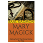 Mary Magick: Calling Forth The Divine Mother For Help - Paperback