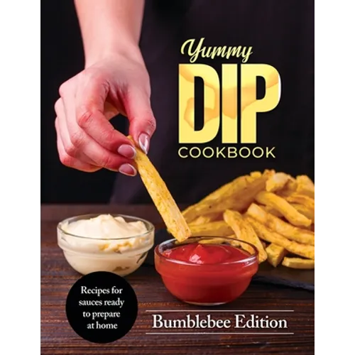 Yummy Dip Cookbook: Recipes for sauces ready to prepare at home - Paperback