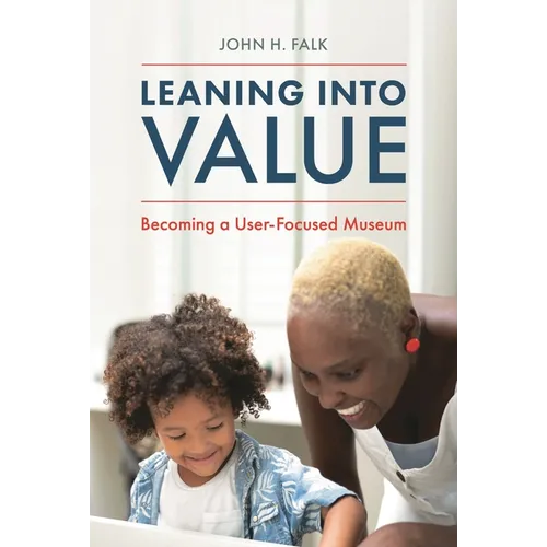 Leaning Into Value: Becoming a User-Focused Museum - Hardcover