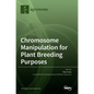 Chromosome Manipulation for Plant Breeding Purposes - Hardcover