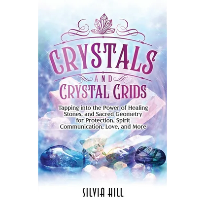 Crystals and Crystal Grids: Tapping into the Power of Healing Stones, and Sacred Geometry for Protection, Spirit Communication, Love, and More - Hardcover