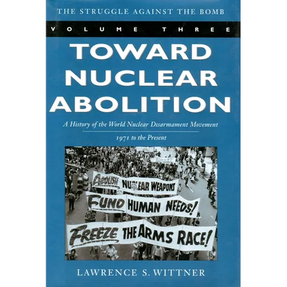 Toward Nuclear Abolition: A History of the World Nuclear Disarmament Movement, 1971-Present - Paperback