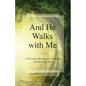And He Walks with Me: A 52 week collection of experiences with the Holy Spirit - Paperback