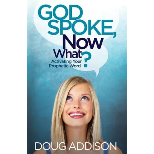 God Spoke, Now What?: Activating Your Prophetic Word - Paperback