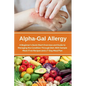 Alpha-Gal Allergy: A Beginner's Quick Start Overview and Guide to Managing the Condition Through Diet, with Sample Meat-Free Recipes and - Paperback