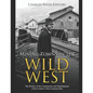 Mining Towns in the Wild West: The History of the Construction and Abandonment of the Frontier's Most Famous Sites - Paperback