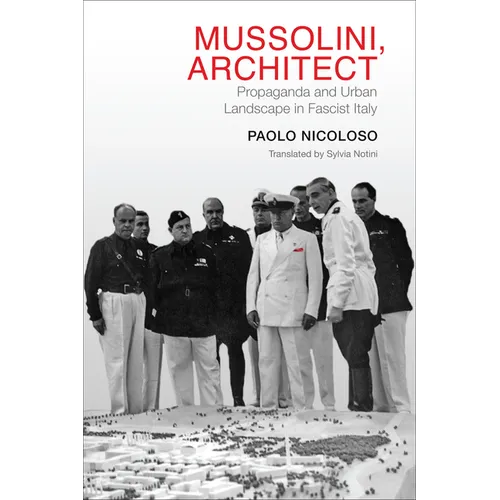 Mussolini, Architect: Propaganda and Urban Landscape in Fascist Italy - Hardcover