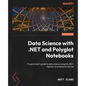 Data Science with .NET and Polyglot Notebooks: Programmer's guide to data science using ML.NET, OpenAI, and Semantic Kernel - Paperback