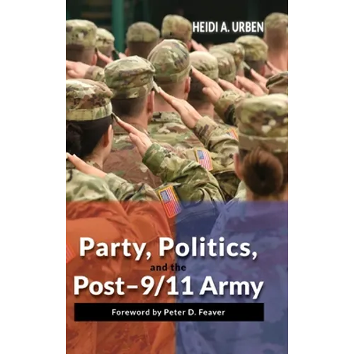 Party, Politics, and the Post-9/11 Army - Hardcover