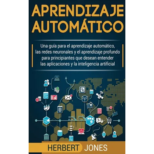 Aprendizaje automático: Una guía para el aprendizaje automático, las redes neuronales y el aprendizaje profundo para principiantes que desean - Hardcover