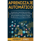 Aprendizaje automático: Una guía para el aprendizaje automático, las redes neuronales y el aprendizaje profundo para principiantes que desean - Hardcover