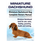 Miniature Dachshund. Miniature Dachshund Dog Complete Owners Manual. Miniature Dachshund book for care, costs, feeding, grooming, health and training. - Paperback