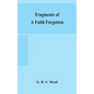 Fragments of a faith forgotten, some short sketches among the Gnostics mainly of the first two centuries - a contribution to the study of Christian or - Hardcover