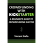 Crowdfunding with Kickstarter: A Beginner's Guide to Crowdfunding Success - Paperback