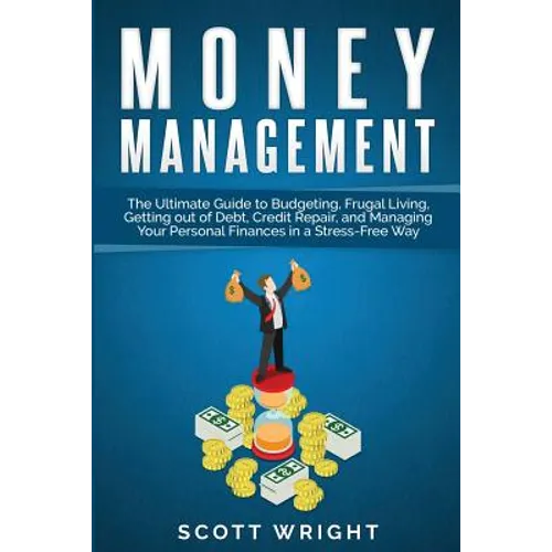 Money Management: The Ultimate Guide to Budgeting, Frugal Living, Getting out of Debt, Credit Repair, and Managing Your Personal Finance - Paperback
