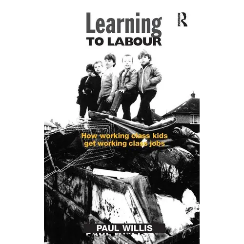 Learning to Labour: How Working Class Kids Get Working Class Jobs - Paperback