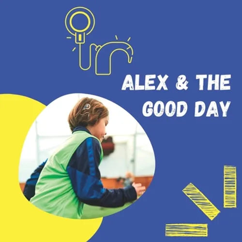 Alex and the Good Day: A Day in the Life With Cochlear Implants - Paperback