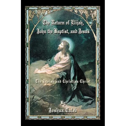 The Return of Elijah, John the Baptist, and Jesus: The Jewish and Christian Christ - Paperback
