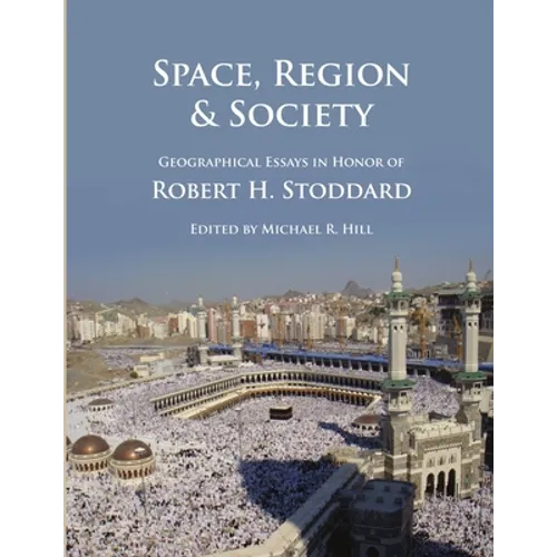 Space, Region & Society: Geographical Essays in Honor of Robert H. Stoddard - Paperback