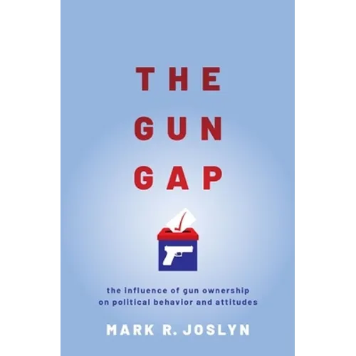 Gun Gap: The Influence of Gun Ownership on Political Behavior and Attitudes - Paperback