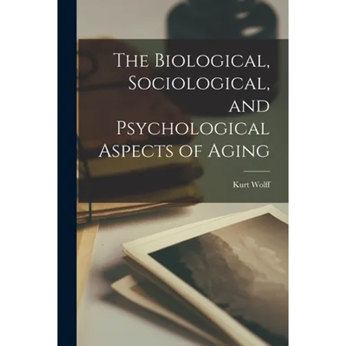 The Biological, Sociological, and Psychological Aspects of Aging - Paperback