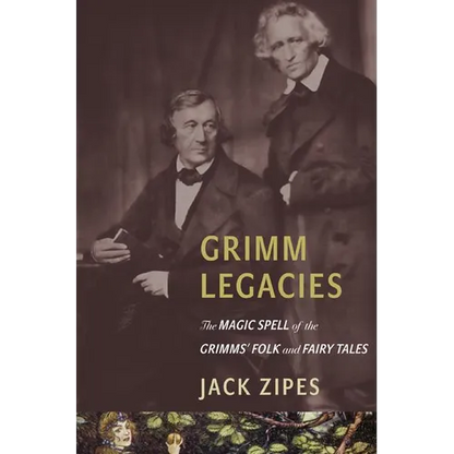 Grimm Legacies: The Magic Spell of the Grimms' Folk and Fairy Tales - Paperback