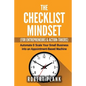 The Checklist Mindset For Entrepreneurs, Employees & Action-Takers: Automate & Scale Your Small Business or 9-5 Job into an Appointment-Based Machine - Paperback
