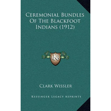 Ceremonial Bundles Of The Blackfoot Indians (1912) - Hardcover