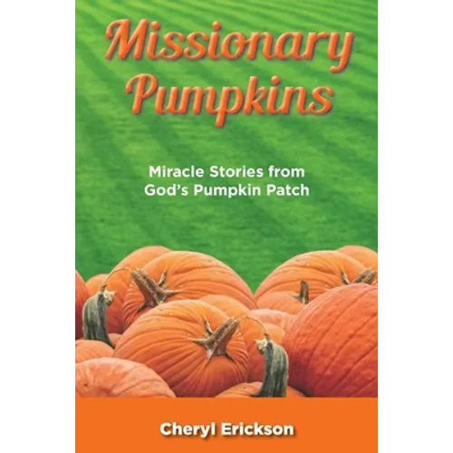 Missionary Pumpkins: Miracles Stories from God's Pumpkin Patch - Paperback