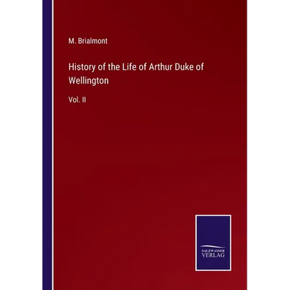 History of the Life of Arthur Duke of Wellington: Vol. II - Paperback