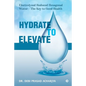 Hydrate to Elevate: Electrolyzed Reduced Hexagonal Water - The Key to Good Health - Paperback